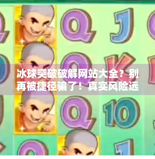 冰球突破破解网站大全？别再被捷径骗了！真实风险远超你的想象！冰球突破破解网站大全