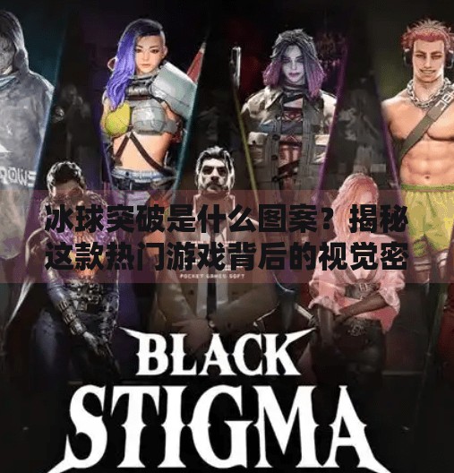 冰球突破是什么图案？揭秘这款热门游戏背后的视觉密码！冰球突破是什么图案的