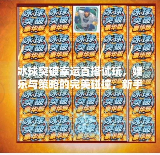 冰球突破幸运百搭试玩，娱乐与策略的完美碰撞，新手也能快速上手！冰球突破幸运百搭试玩