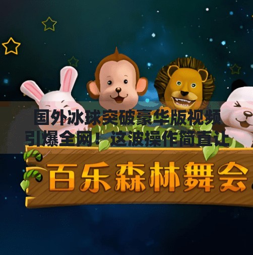 国外冰球突破豪华版视频引爆全网！这波操作简直让人直呼太硬核！国外冰球突破豪华版视频