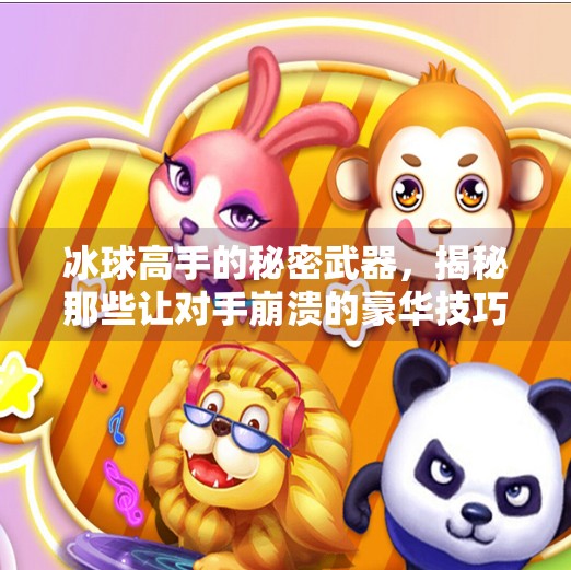 冰球高手的秘密武器，揭秘那些让对手崩溃的豪华技巧！突破冰球豪华技巧有哪些