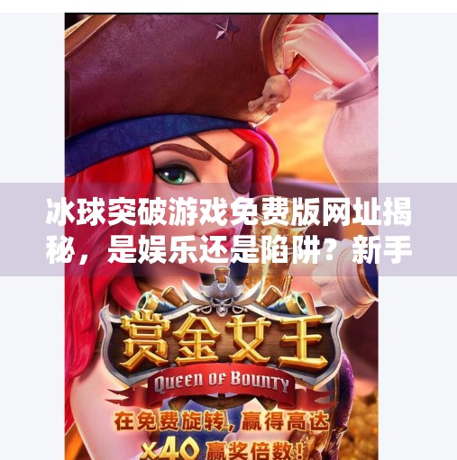 冰球突破游戏免费版网址揭秘，是娱乐还是陷阱？新手必看避坑指南！冰球突破游戏免费版网址