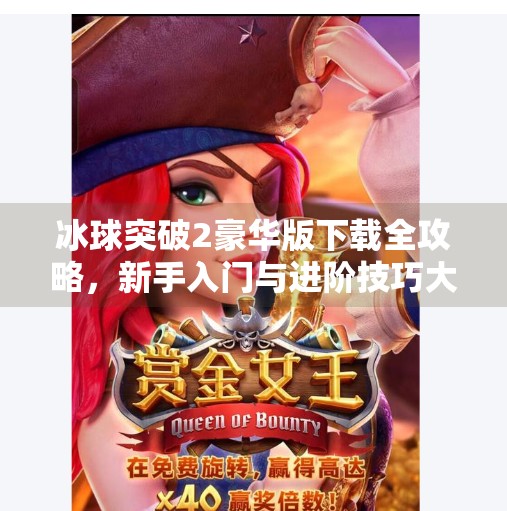 冰球突破2豪华版下载全攻略，新手入门与进阶技巧大揭秘！冰球突破2豪华版下载