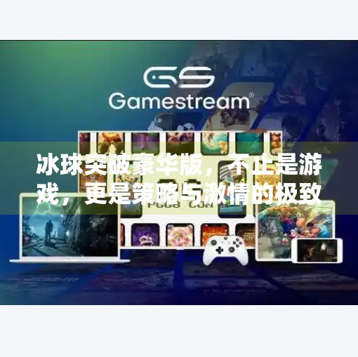 冰球突破豪华版，不止是游戏，更是策略与激情的极致碰撞！冰球突破豪华版特色玩法