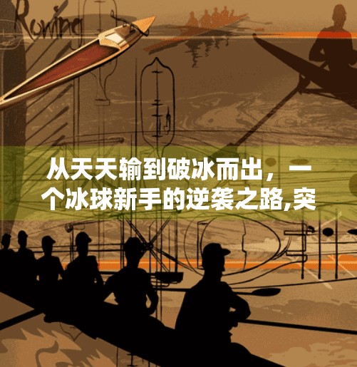 从天天输到破冰而出，一个冰球新手的逆袭之路,突破冰球豪华版天天输