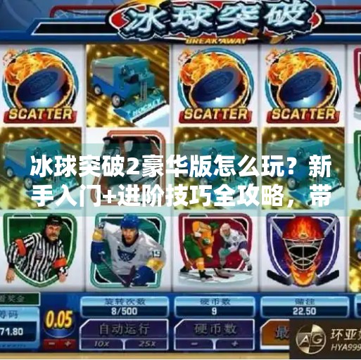 冰球突破2豪华版怎么玩？新手入门+进阶技巧全攻略，带你轻松上手！冰球突破2豪华版怎么玩