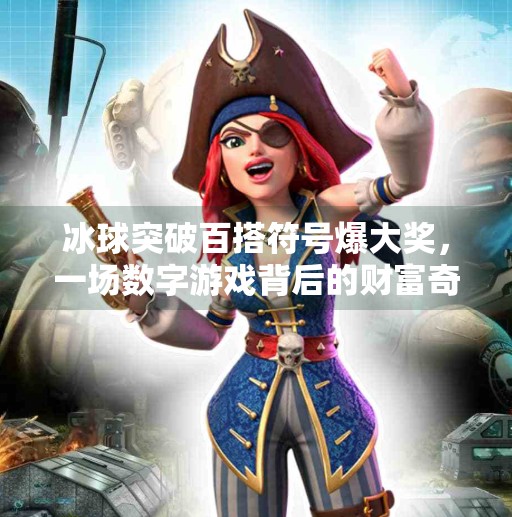 冰球突破百搭符号爆大奖，一场数字游戏背后的财富奇迹与心理博弈,冰球突破百搭符号爆大奖