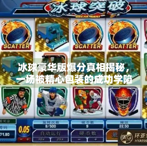 冰球豪华版爆分真相揭秘，一场被精心包装的成功学陷阱？突破冰球豪华版爆分真实