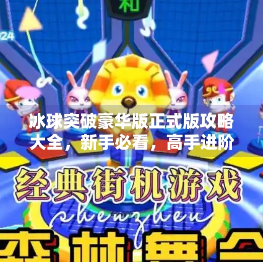 冰球突破豪华版正式版攻略大全，新手必看，高手进阶秘籍全解析！冰球突破豪华版正式版攻略大全
