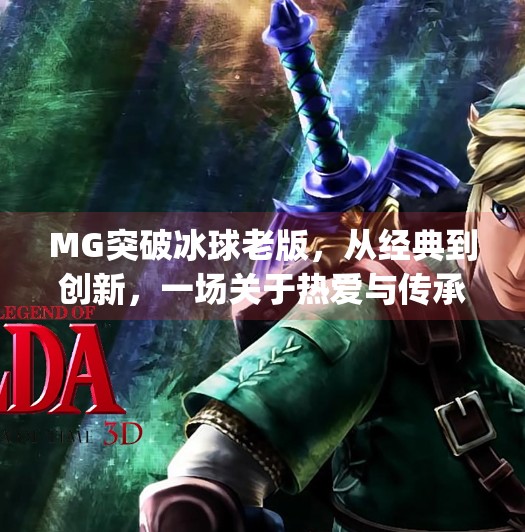 MG突破冰球老版,从经典到创新,一场关于热爱与传承的电竞之旅,mg突破冰球老版
