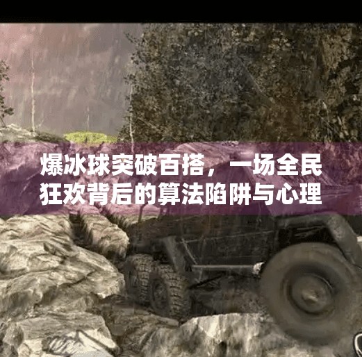 爆冰球突破百搭，一场全民狂欢背后的算法陷阱与心理博弈,爆冰球突破百搭