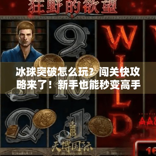 冰球突破怎么玩？闯关快攻略来了！新手也能秒变高手！冰球突破怎么玩闯关快
