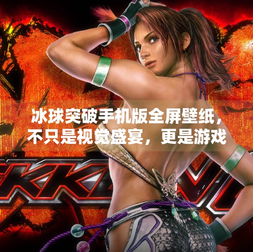 冰球突破手机版全屏壁纸，不只是视觉盛宴，更是游戏沉浸感的终极武器！冰球突破手机版全屏壁纸
